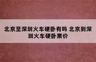 北京至深圳火车硬卧有吗 北京到深圳火车硬卧票价